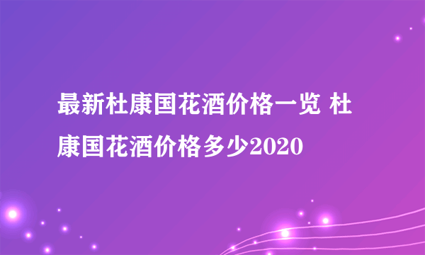 最新杜康国花酒价格一览 杜康国花酒价格多少2020