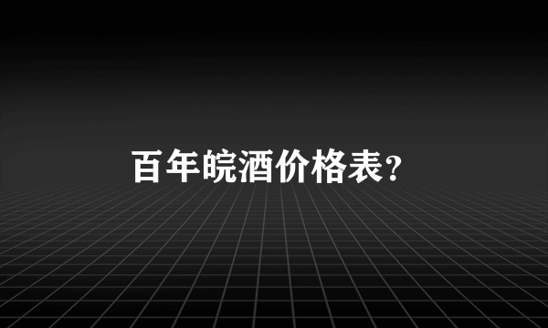 百年皖酒价格表？