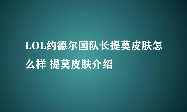 LOL约德尔国队长提莫皮肤怎么样 提莫皮肤介绍