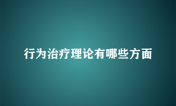 行为治疗理论有哪些方面