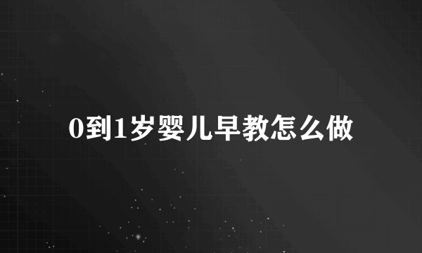 0到1岁婴儿早教怎么做