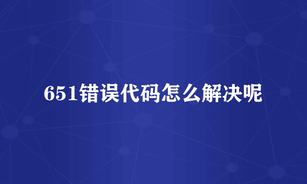 651错误代码怎么解决呢