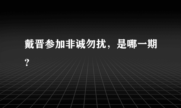 戴晋参加非诚勿扰，是哪一期？