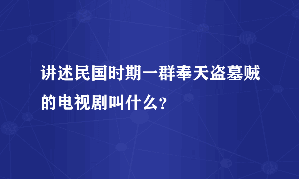 讲述民国时期一群奉天盗墓贼的电视剧叫什么？