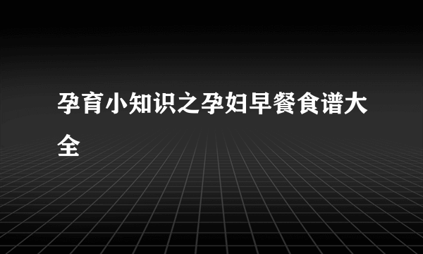 孕育小知识之孕妇早餐食谱大全