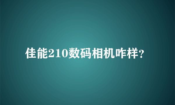 佳能210数码相机咋样？