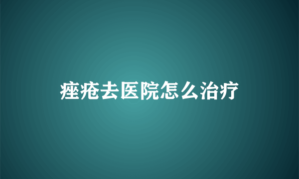 痤疮去医院怎么治疗