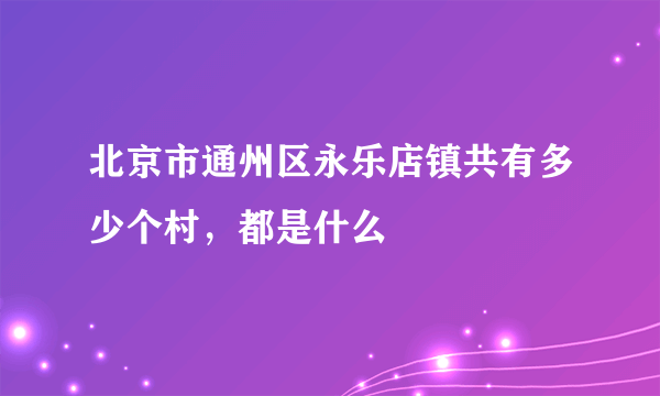 北京市通州区永乐店镇共有多少个村，都是什么