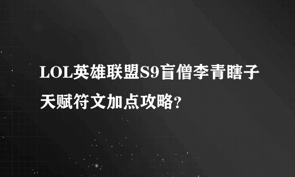 LOL英雄联盟S9盲僧李青瞎子天赋符文加点攻略？