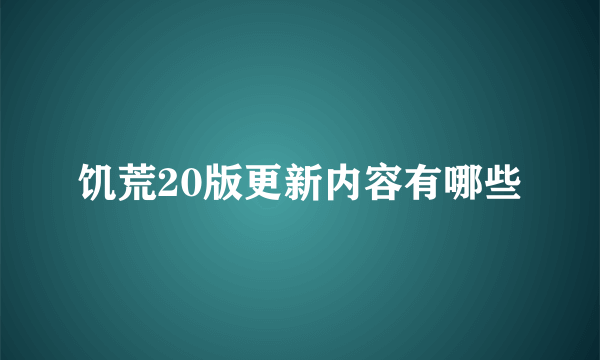 饥荒20版更新内容有哪些