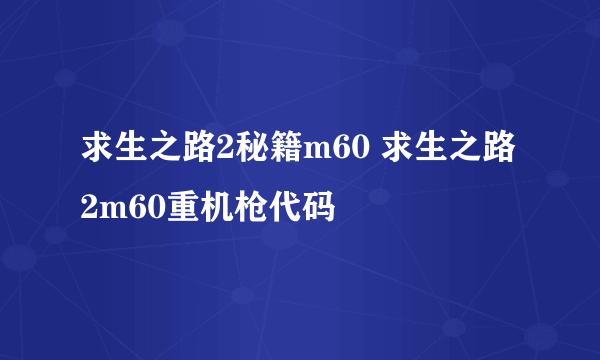 求生之路2秘籍m60 求生之路2m60重机枪代码