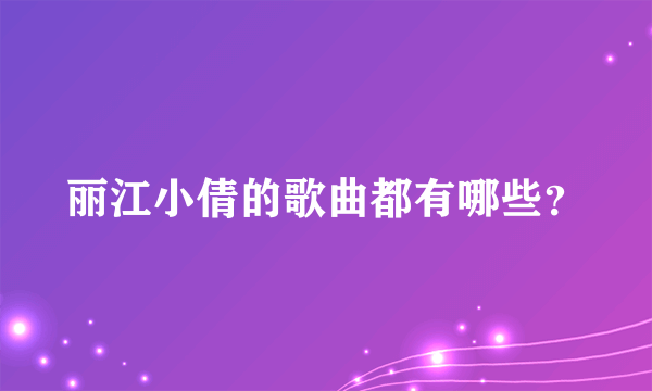 丽江小倩的歌曲都有哪些？