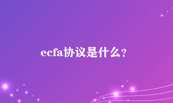 ecfa协议是什么？