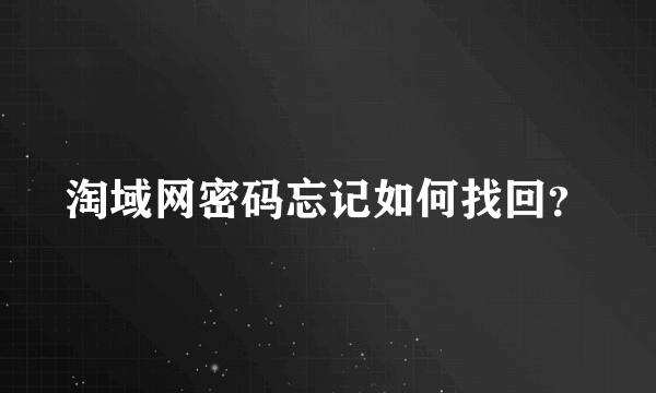 淘域网密码忘记如何找回？