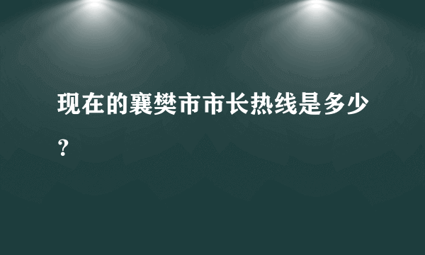 现在的襄樊市市长热线是多少？