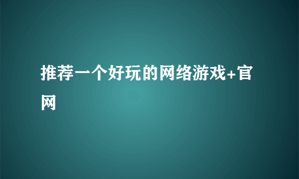 推荐一个好玩的网络游戏+官网