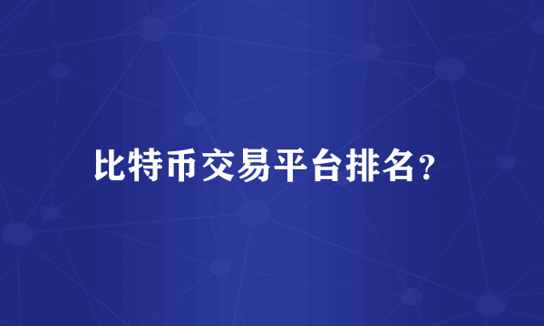 比特币交易平台排名？