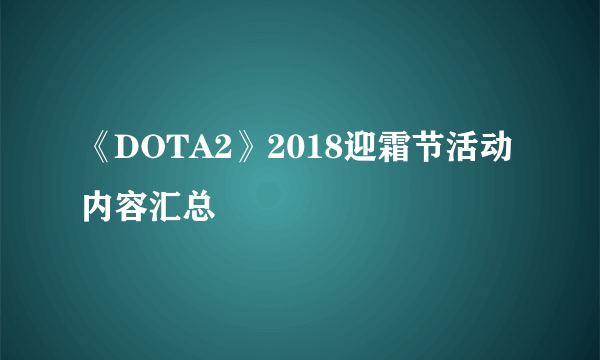 《DOTA2》2018迎霜节活动内容汇总