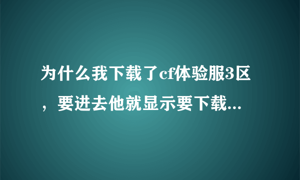 为什么我下载了cf体验服3区，要进去他就显示要下载还原包，这是怎么回事