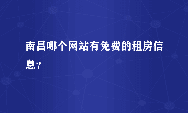 南昌哪个网站有免费的租房信息？