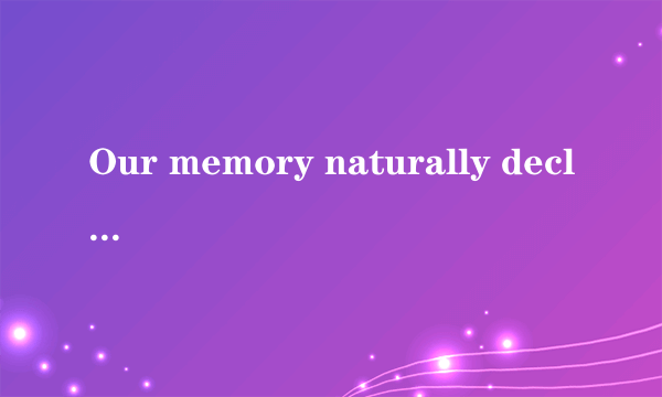 Our memory naturally declines as we age. We depend on our memory to perform our daily tasks well and do our jobs properly.