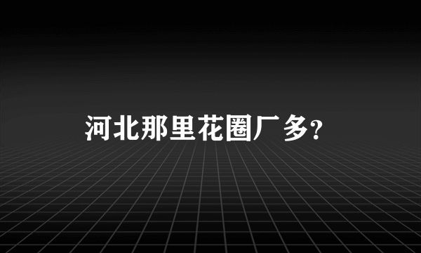 河北那里花圈厂多？