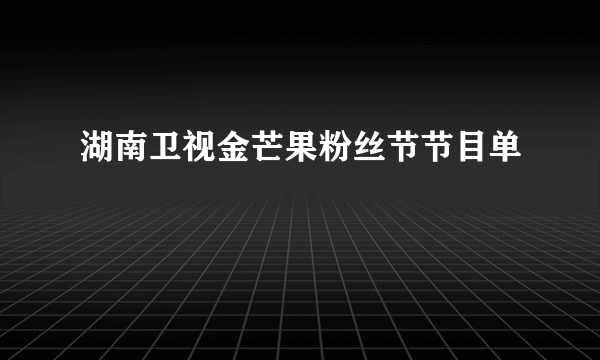 湖南卫视金芒果粉丝节节目单