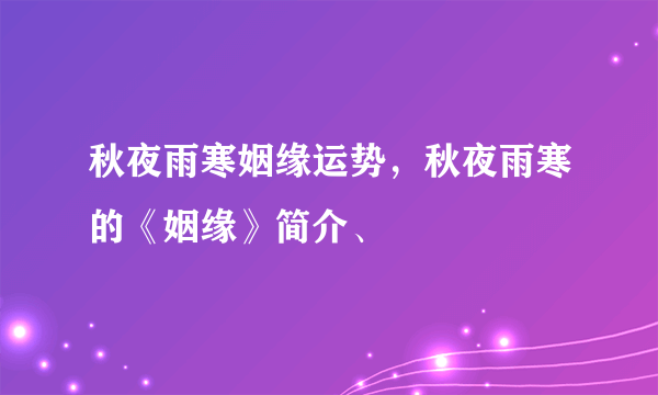 秋夜雨寒姻缘运势，秋夜雨寒的《姻缘》简介、