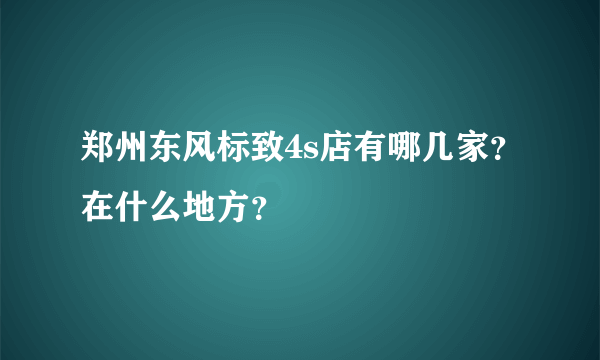 郑州东风标致4s店有哪几家？在什么地方？