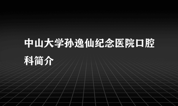 中山大学孙逸仙纪念医院口腔科简介