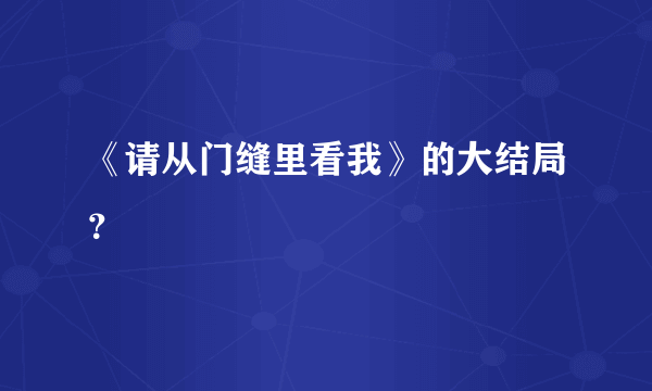 《请从门缝里看我》的大结局？