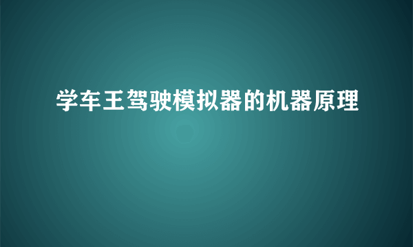 学车王驾驶模拟器的机器原理