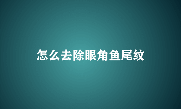 怎么去除眼角鱼尾纹