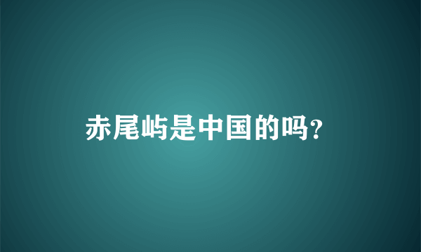 赤尾屿是中国的吗？