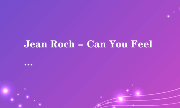 Jean Roch - Can You Feel It的歌词，要有中文解释的。谢谢。