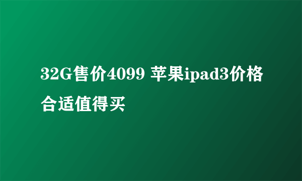 32G售价4099 苹果ipad3价格合适值得买