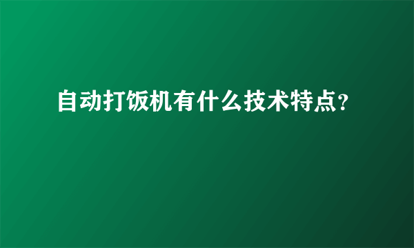 自动打饭机有什么技术特点？