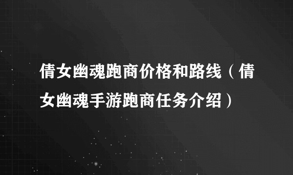 倩女幽魂跑商价格和路线（倩女幽魂手游跑商任务介绍）