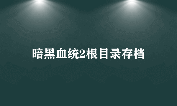 暗黑血统2根目录存档