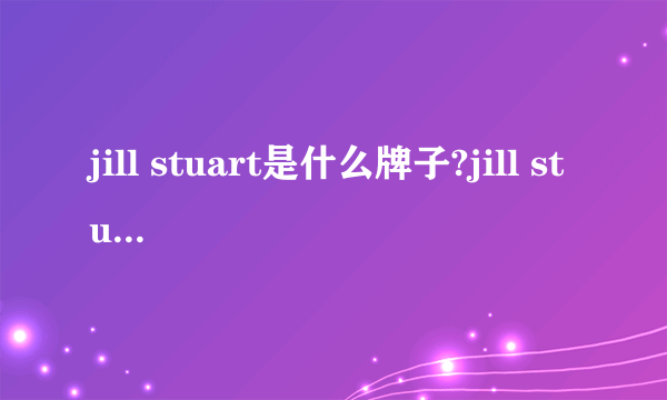 jill stuart是什么牌子?jill stuart是什么档次?