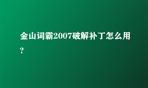 金山词霸2007破解补丁怎么用?