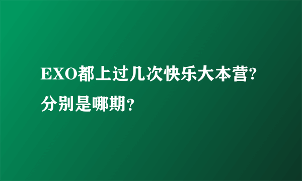 EXO都上过几次快乐大本营?分别是哪期？