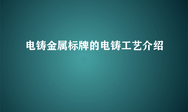 电铸金属标牌的电铸工艺介绍