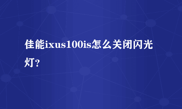 佳能ixus100is怎么关闭闪光灯？