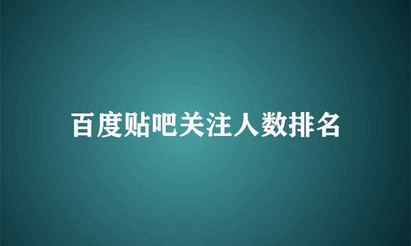 百度贴吧关注人数排名