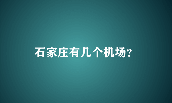 石家庄有几个机场？