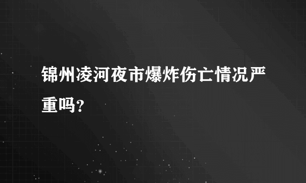 锦州凌河夜市爆炸伤亡情况严重吗？