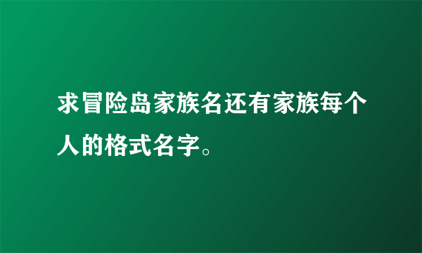 求冒险岛家族名还有家族每个人的格式名字。