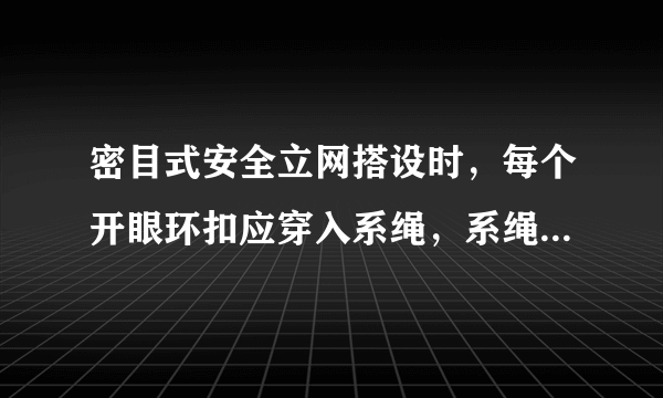 密目式安全立网搭设时，每个开眼环扣应穿入系绳，系绳应绑扎在支撑架上，间距不得大于()。 A、400mm B、800mm C、450mm D、550mm 请帮忙给出正确答案和分析，谢谢！