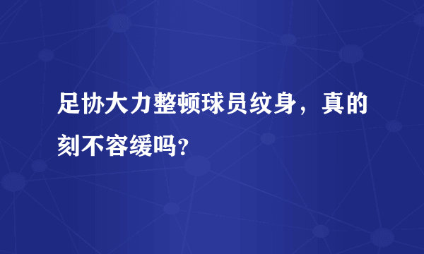 足协大力整顿球员纹身，真的刻不容缓吗？